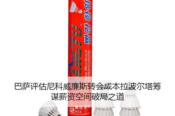 巴萨评估尼科威廉斯转会成本拉波尔塔筹谋薪资空间破局之道